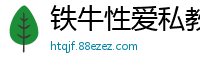 铁牛性爱私教课第五弹：实战技巧大公开，让你欲仙欲死！国产自拍